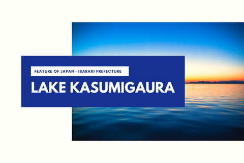 Feature of Japan: LAKE KASUMIGAURA